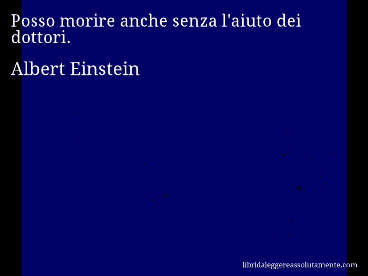 Aforisma di Albert Einstein : Posso morire anche senza l'aiuto dei dottori.