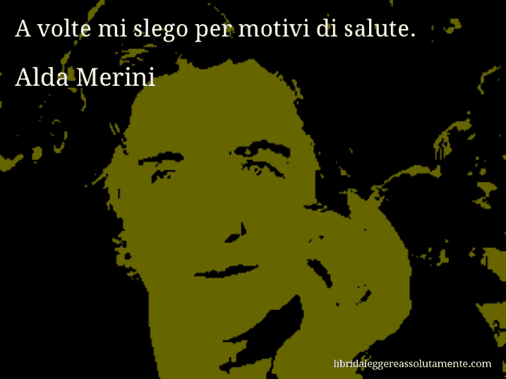 Aforisma di Alda Merini : A volte mi slego per motivi di salute.