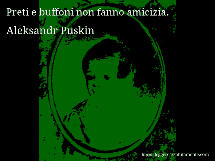 Aforisma di Aleksandr Puskin : Preti e buffoni non fanno amicizia.