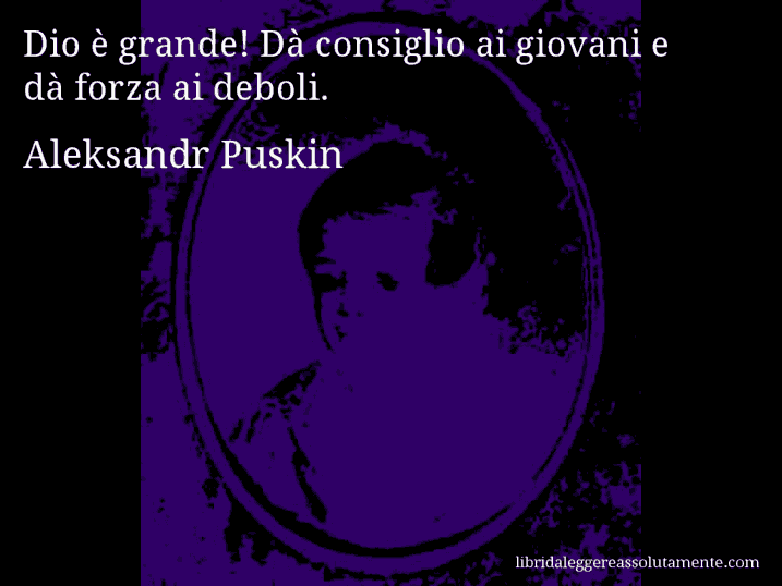 Aforisma di Aleksandr Puskin : Dio è grande! Dà consiglio ai giovani e dà forza ai deboli.