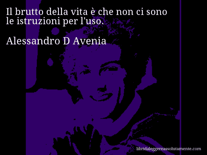 Aforisma di Alessandro D Avenia : Il brutto della vita è che non ci sono le istruzioni per l'uso.