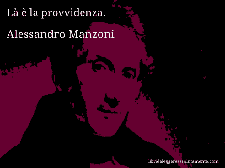 Aforisma di Alessandro Manzoni : Là è la provvidenza.