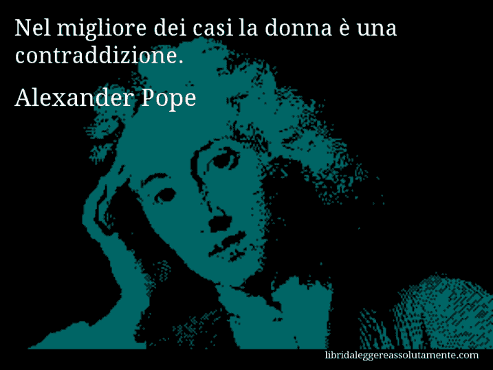 Aforisma di Alexander Pope : Nel migliore dei casi la donna è una contraddizione.