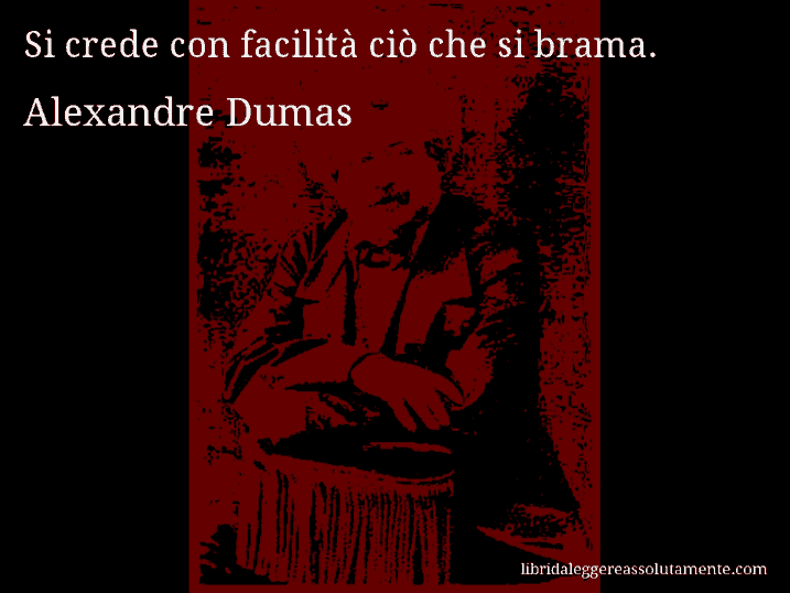 Aforisma di Alexandre Dumas : Si crede con facilità ciò che si brama.
