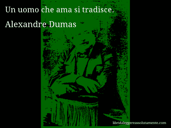 Aforisma di Alexandre Dumas : Un uomo che ama si tradisce.