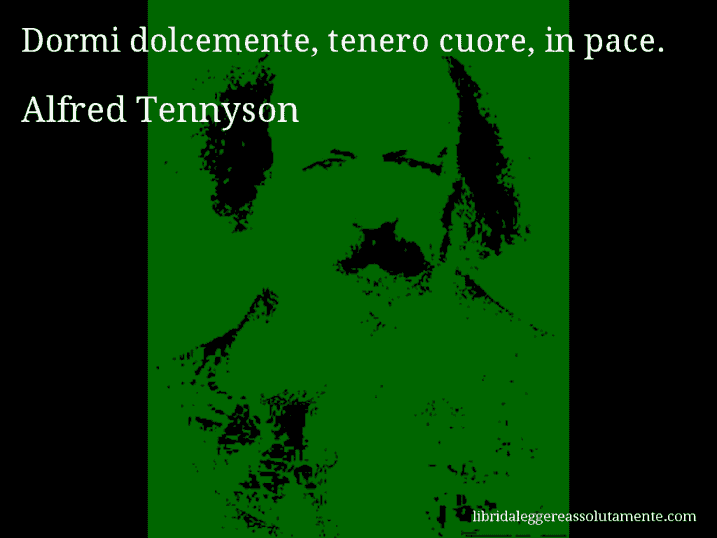 Aforisma di Alfred Tennyson : Dormi dolcemente, tenero cuore, in pace.