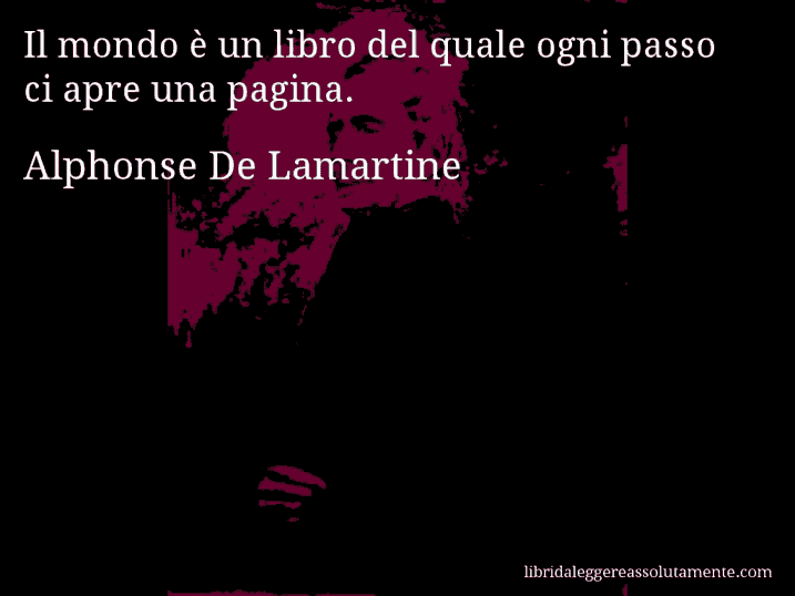 Aforisma di Alphonse De Lamartine : Il mondo è un libro del quale ogni passo ci apre una pagina.