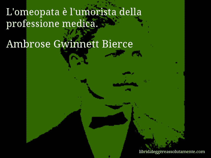 Aforisma di Ambrose Gwinnett Bierce : L'omeopata è l'umorista della professione medica.