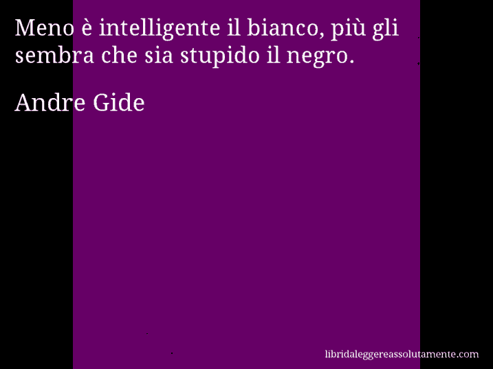 Aforisma di Andre Gide : Meno è intelligente il bianco, più gli sembra che sia stupido il negro.