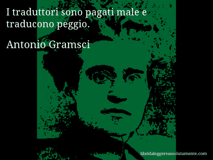 Aforisma di Antonio Gramsci : I traduttori sono pagati male e traducono peggio.