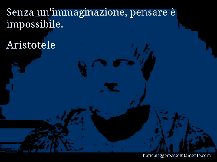 Aforisma di Aristotele : Senza un'immaginazione, pensare è impossibile.