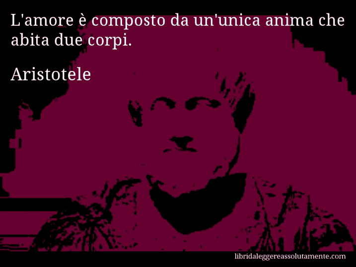 Aforisma di Aristotele : L'amore è composto da un'unica anima che abita due corpi.