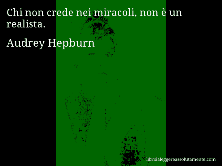 Aforisma di Audrey Hepburn : Chi non crede nei miracoli, non è un realista.