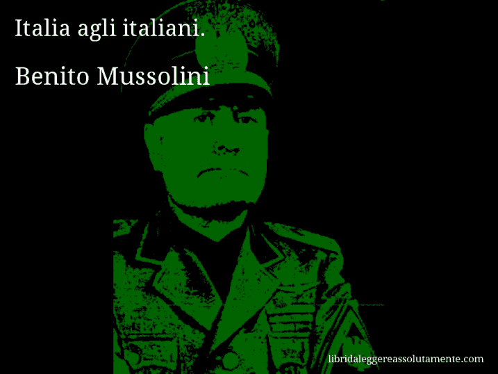 Aforisma di Benito Mussolini : Italia agli italiani.