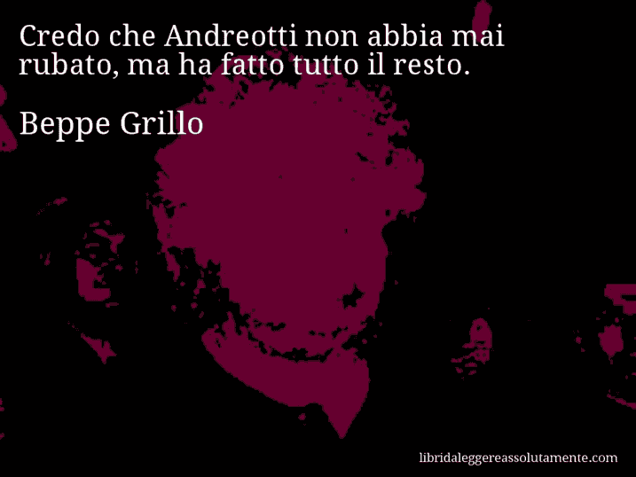 Aforisma di Beppe Grillo : Credo che Andreotti non abbia mai rubato, ma ha fatto tutto il resto.