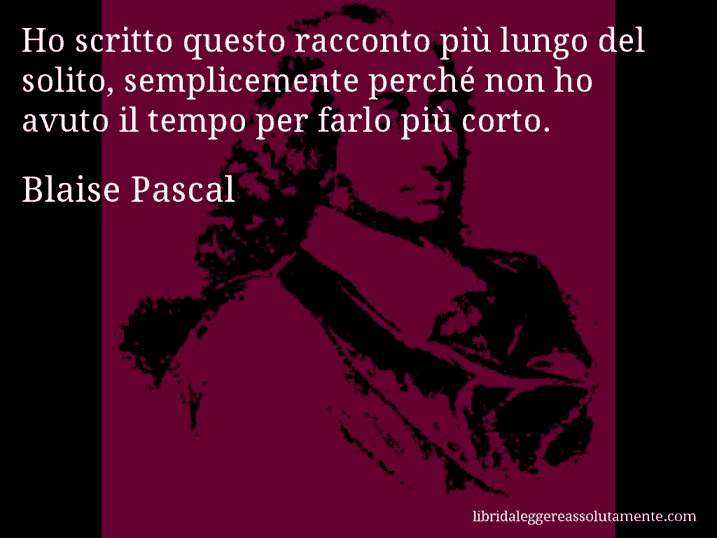 Aforisma di Blaise Pascal : Ho scritto questo racconto più lungo del solito, semplicemente perché non ho avuto il tempo per farlo più corto.