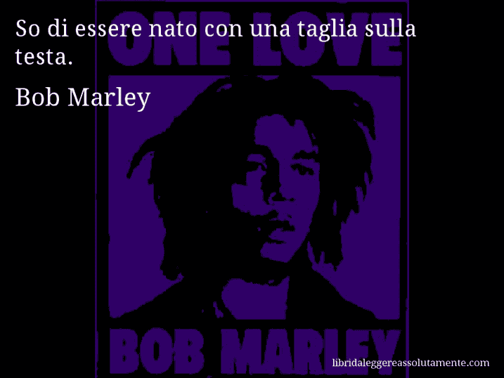 Aforisma di Bob Marley : So di essere nato con una taglia sulla testa.