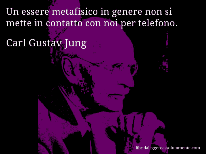 Aforisma di Carl Gustav Jung : Un essere metafisico in genere non si mette in contatto con noi per telefono.