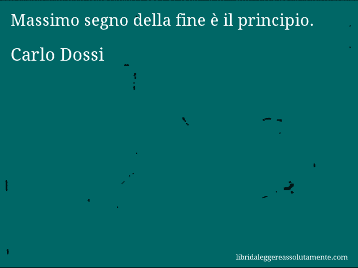 Aforisma di Carlo Dossi : Massimo segno della fine è il principio.