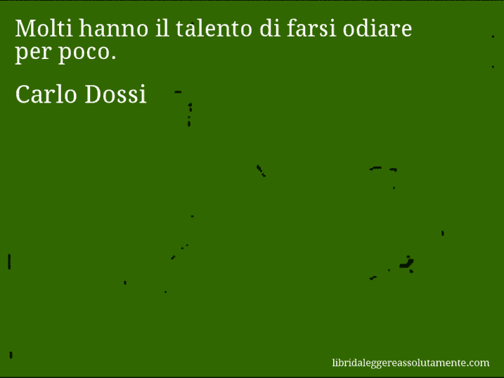 Aforisma di Carlo Dossi : Molti hanno il talento di farsi odiare per poco.