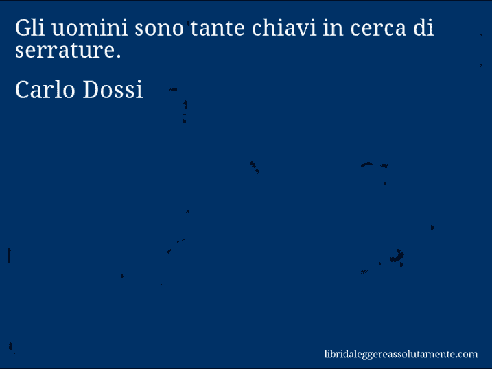 Aforisma di Carlo Dossi : Gli uomini sono tante chiavi in cerca di serrature.