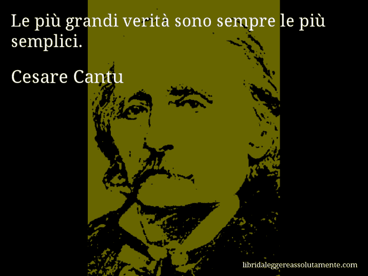 Aforisma di Cesare Cantu : Le più grandi verità sono sempre le più semplici.