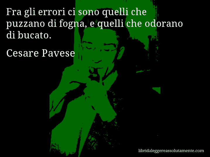 Aforisma di Cesare Pavese : Fra gli errori ci sono quelli che puzzano di fogna, e quelli che odorano di bucato.