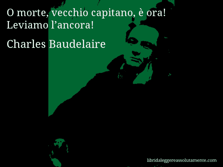 Aforisma di Charles Baudelaire : O morte, vecchio capitano, è ora! Leviamo l’ancora!