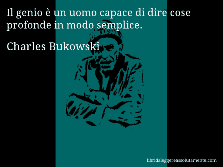 Aforisma di Charles Bukowski : Il genio è un uomo capace di dire cose profonde in modo semplice.