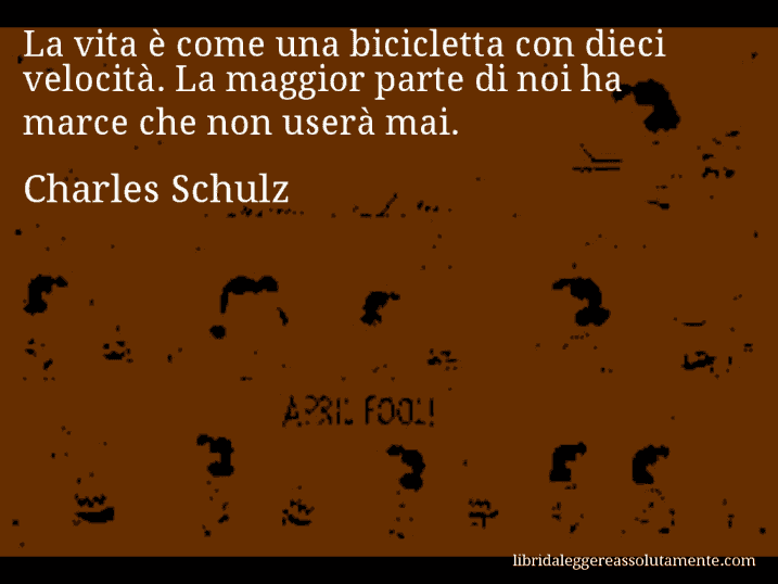 Aforisma di Charles Schulz : La vita è come una bicicletta con dieci velocità. La maggior parte di noi ha marce che non userà mai.