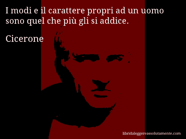 Aforisma di Cicerone : I modi e il carattere propri ad un uomo sono quel che più gli si addice.