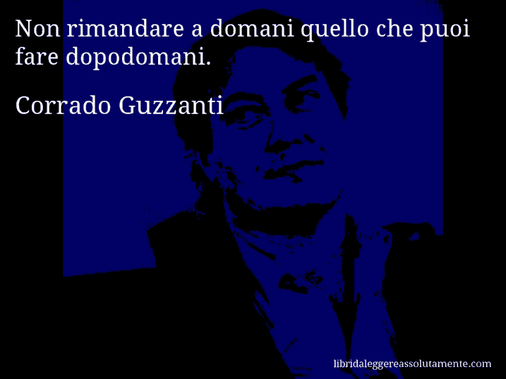 Aforisma di Corrado Guzzanti : Non rimandare a domani quello che puoi fare dopodomani.