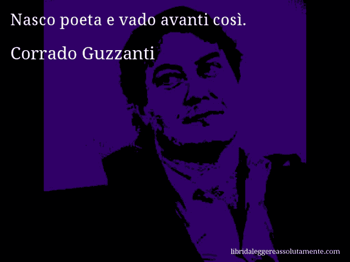 Aforisma di Corrado Guzzanti : Nasco poeta e vado avanti così.