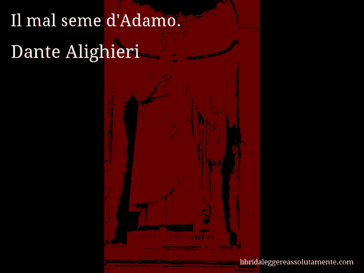 Aforisma di Dante Alighieri : Il mal seme d'Adamo.