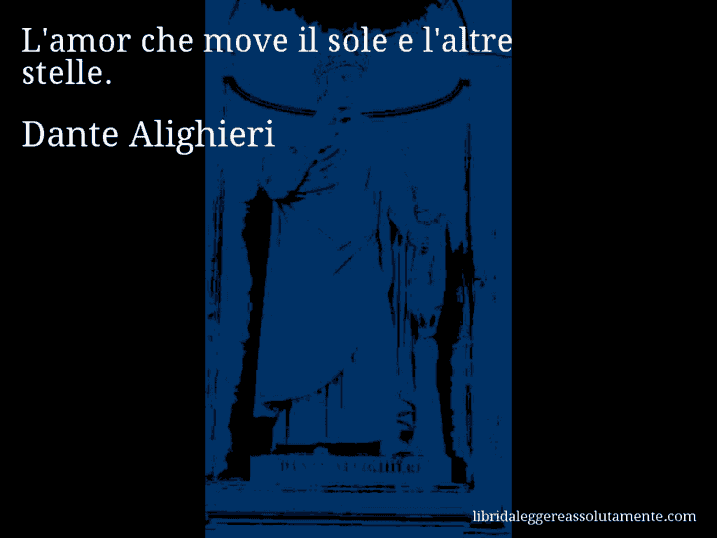 Aforisma di Dante Alighieri : L'amor che move il sole e l'altre stelle.