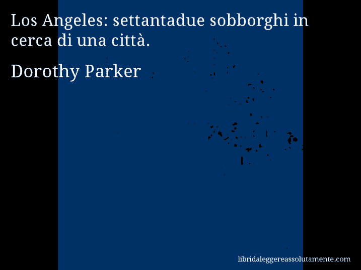 Aforisma di Dorothy Parker : Los Angeles: settantadue sobborghi in cerca di una città.
