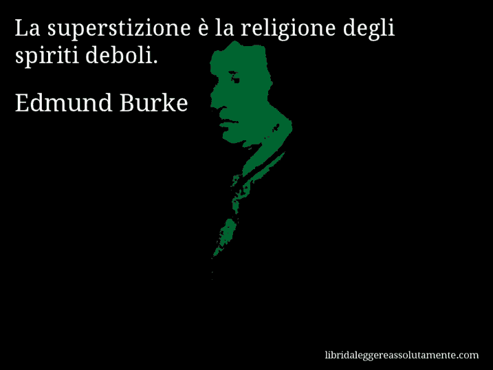 Aforisma di Edmund Burke : La superstizione è la religione degli spiriti deboli.