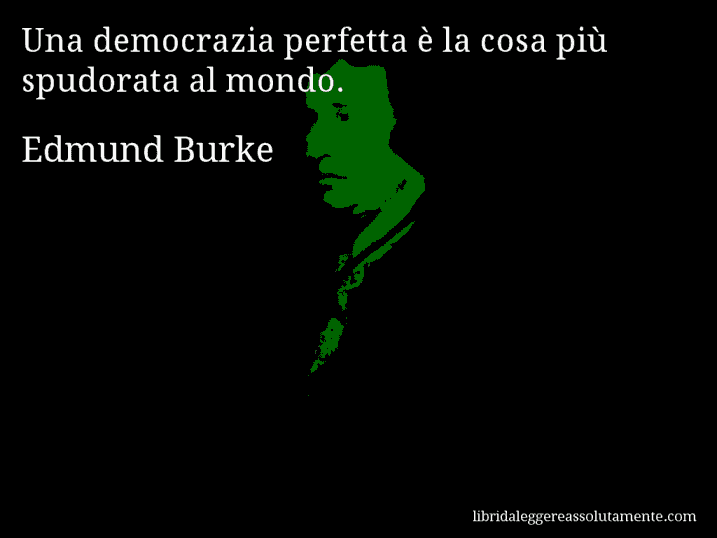 Aforisma di Edmund Burke : Una democrazia perfetta è la cosa più spudorata al mondo.