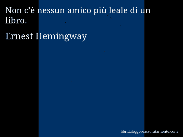 Aforisma di Ernest Hemingway : Non c’è nessun amico più leale di un libro.