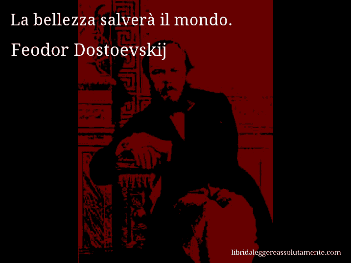 Aforisma di Feodor Dostoevskij : La bellezza salverà il mondo.