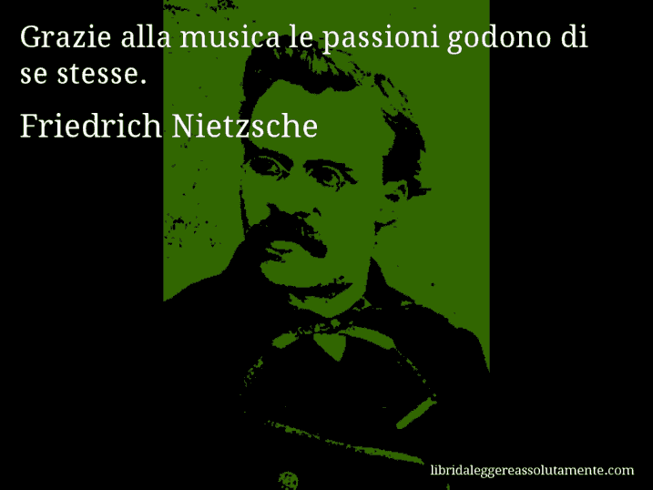 Aforisma di Friedrich Nietzsche : Grazie alla musica le passioni godono di se stesse.