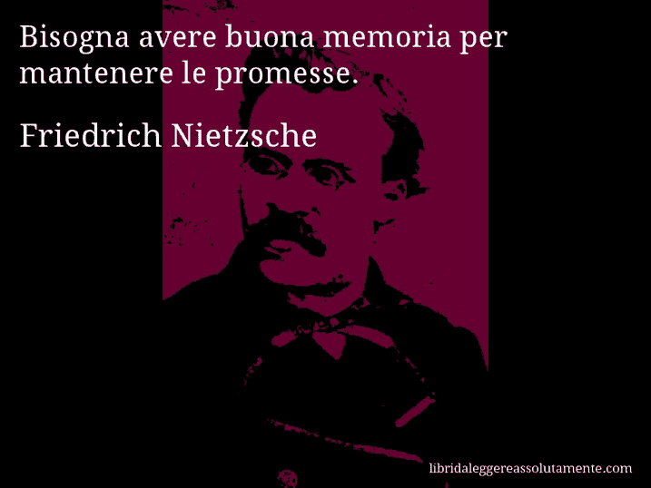 Aforisma di Friedrich Nietzsche : Bisogna avere buona memoria per mantenere le promesse.