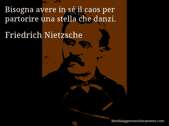 Aforisma di Friedrich Nietzsche : Bisogna avere in sé il caos per partorire una stella che danzi.