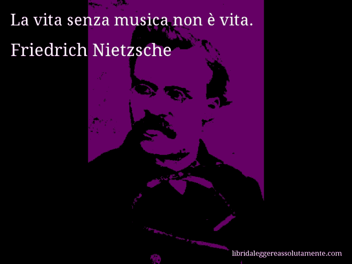 Aforisma di Friedrich Nietzsche : La vita senza musica non è vita.