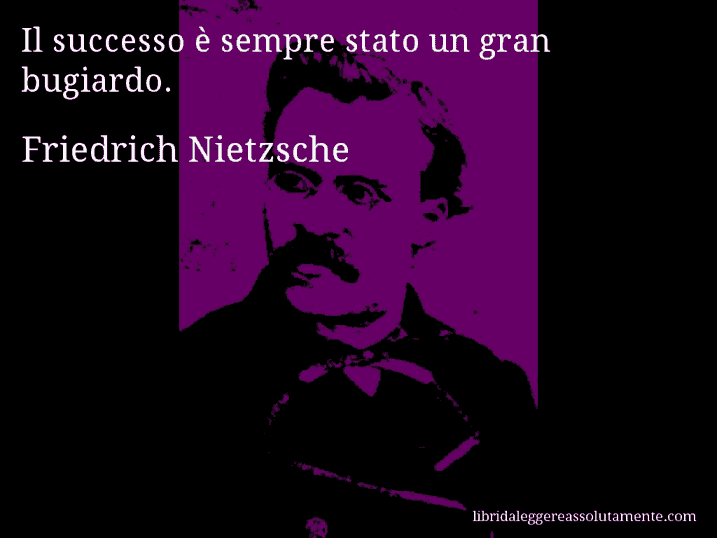 Aforisma di Friedrich Nietzsche : Il successo è sempre stato un gran bugiardo.