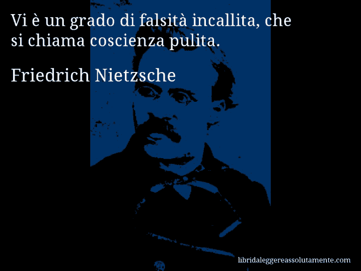 Aforisma di Friedrich Nietzsche : Vi è un grado di falsità incallita, che si chiama coscienza pulita.