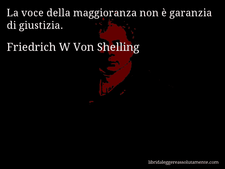 Aforisma di Friedrich W Von Shelling : La voce della maggioranza non è garanzia di giustizia.