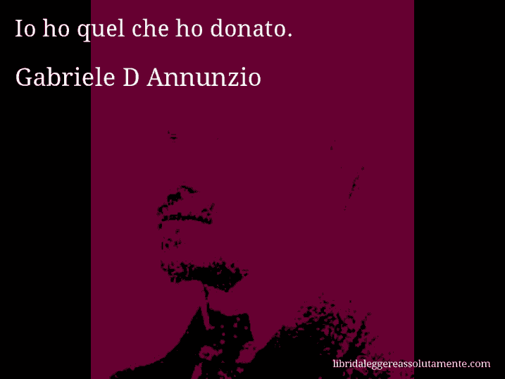 Aforisma di Gabriele D Annunzio : Io ho quel che ho donato.