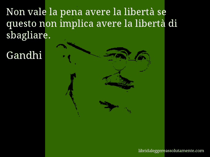 Aforisma di Gandhi : Non vale la pena avere la libertà se questo non implica avere la libertà di sbagliare.