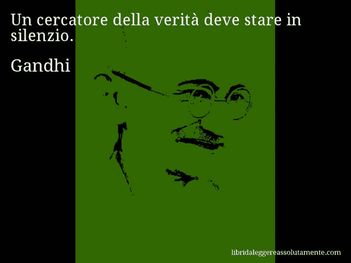 Aforisma di Gandhi : Un cercatore della verità deve stare in silenzio.